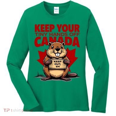 Keep Your Tiny Hands Off Canada Is Not For Sale Funny Women's Long Sleeve Shirt