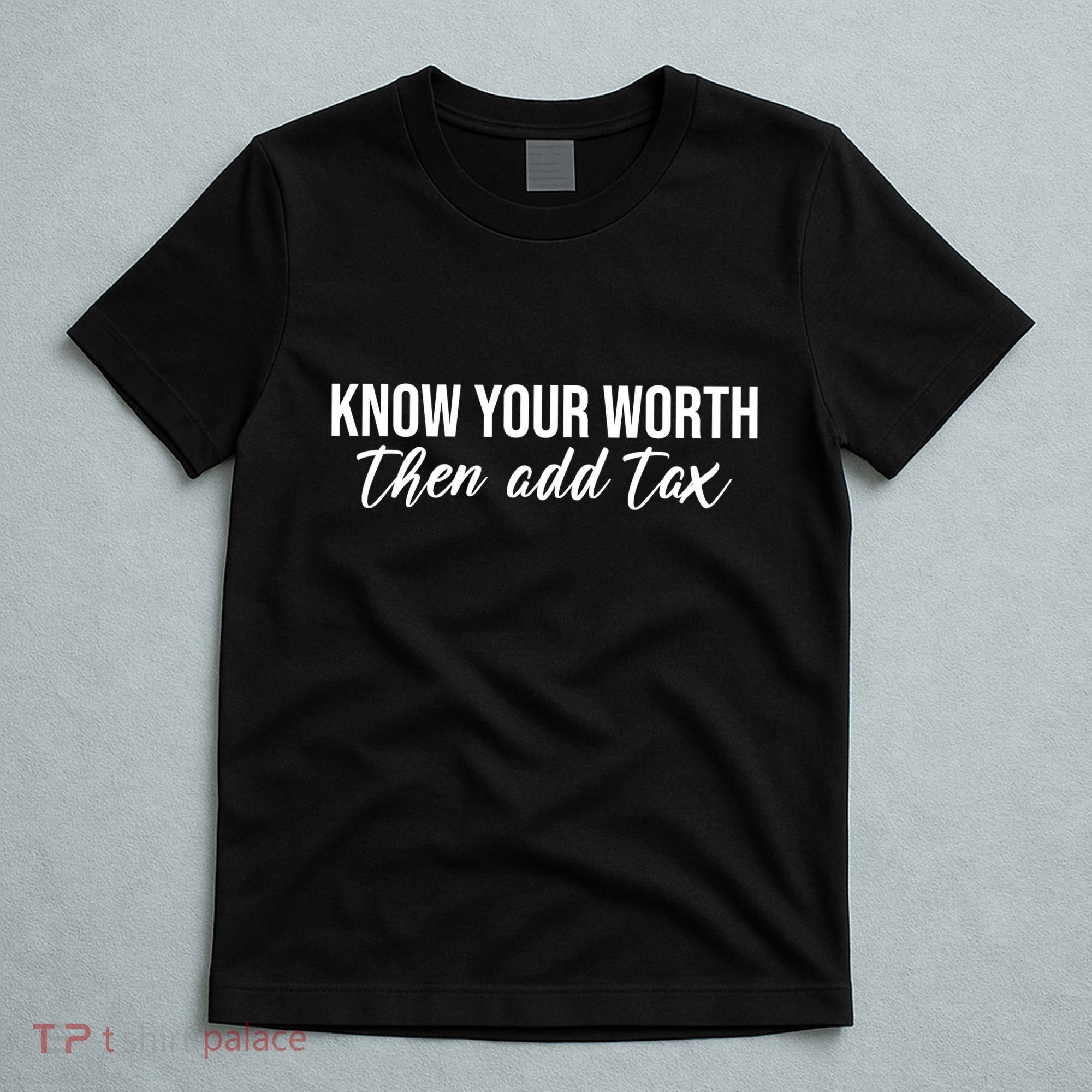 Know Your Worh Then Add Tax Funny T-Shirt
