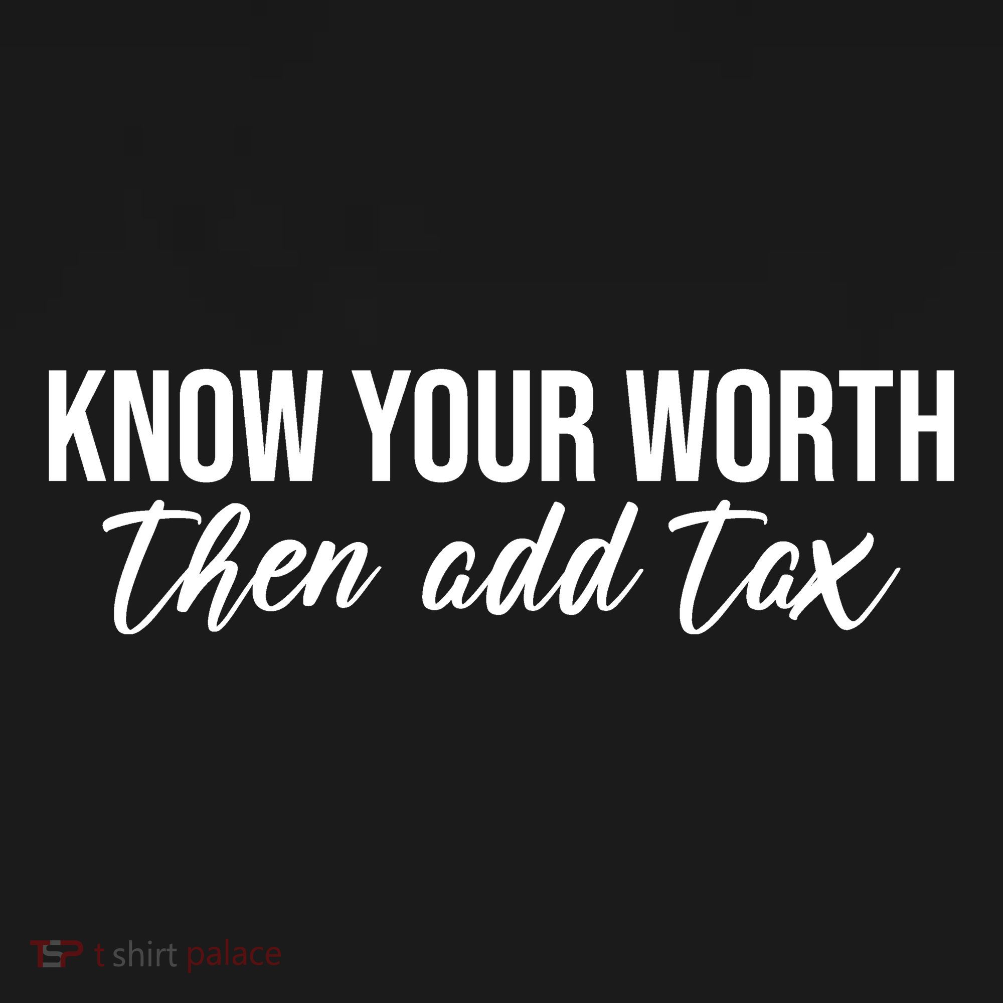 Know Your Worh Then Add Tax Funny T-Shirt