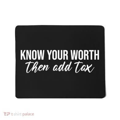 Know Your Worh Then Add Tax Funny Mousepad