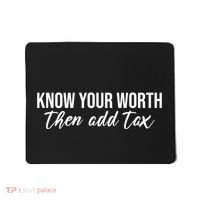 Know Your Worh Then Add Tax Funny Mousepad thumb 0
