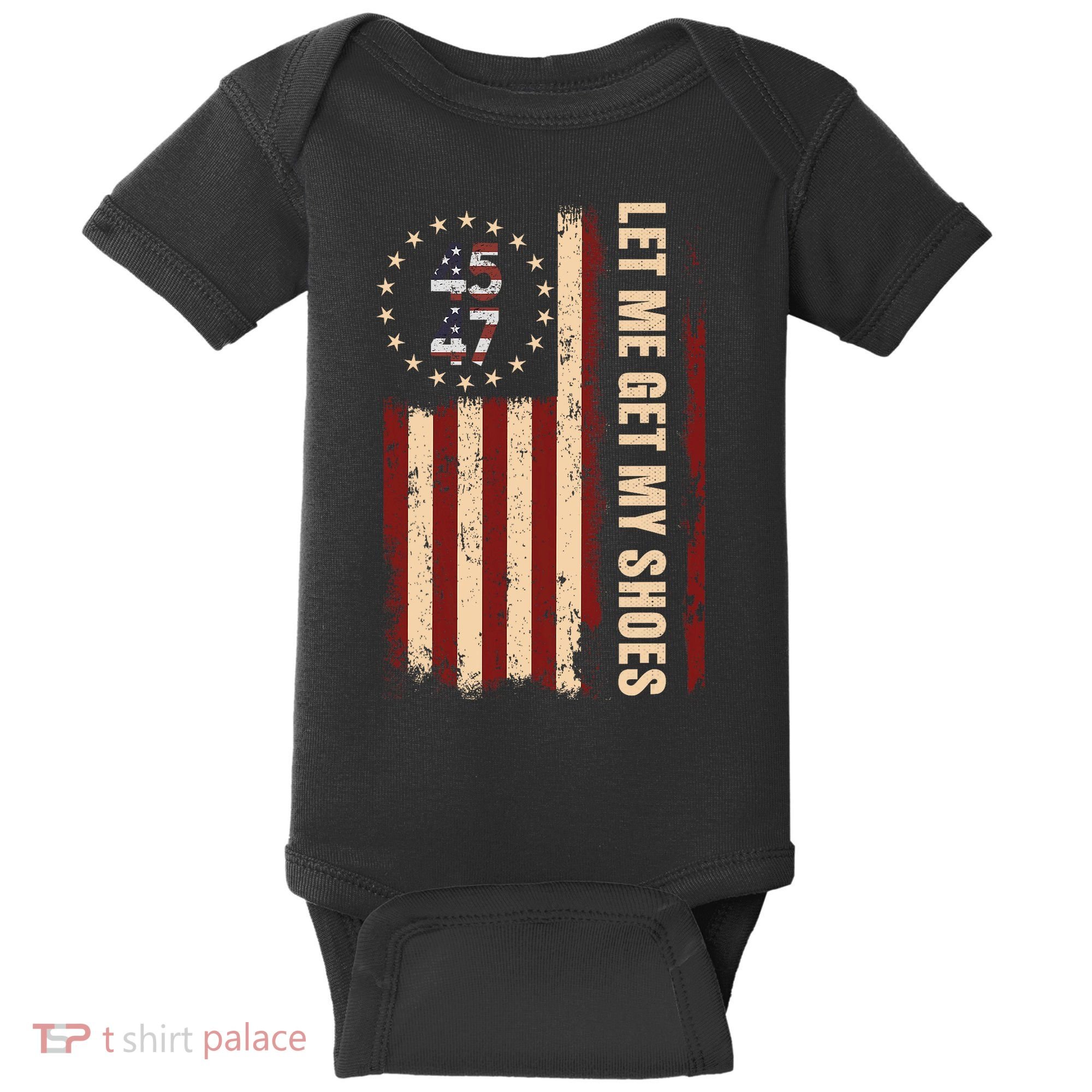 Legend 45 47 President Flag Usa Let Me Get My Shoes Baby Bodysuit