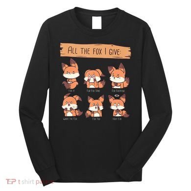 Look At All The Fox I GIve Funny Red Foxes No Fox Given Long Sleeve Shirt