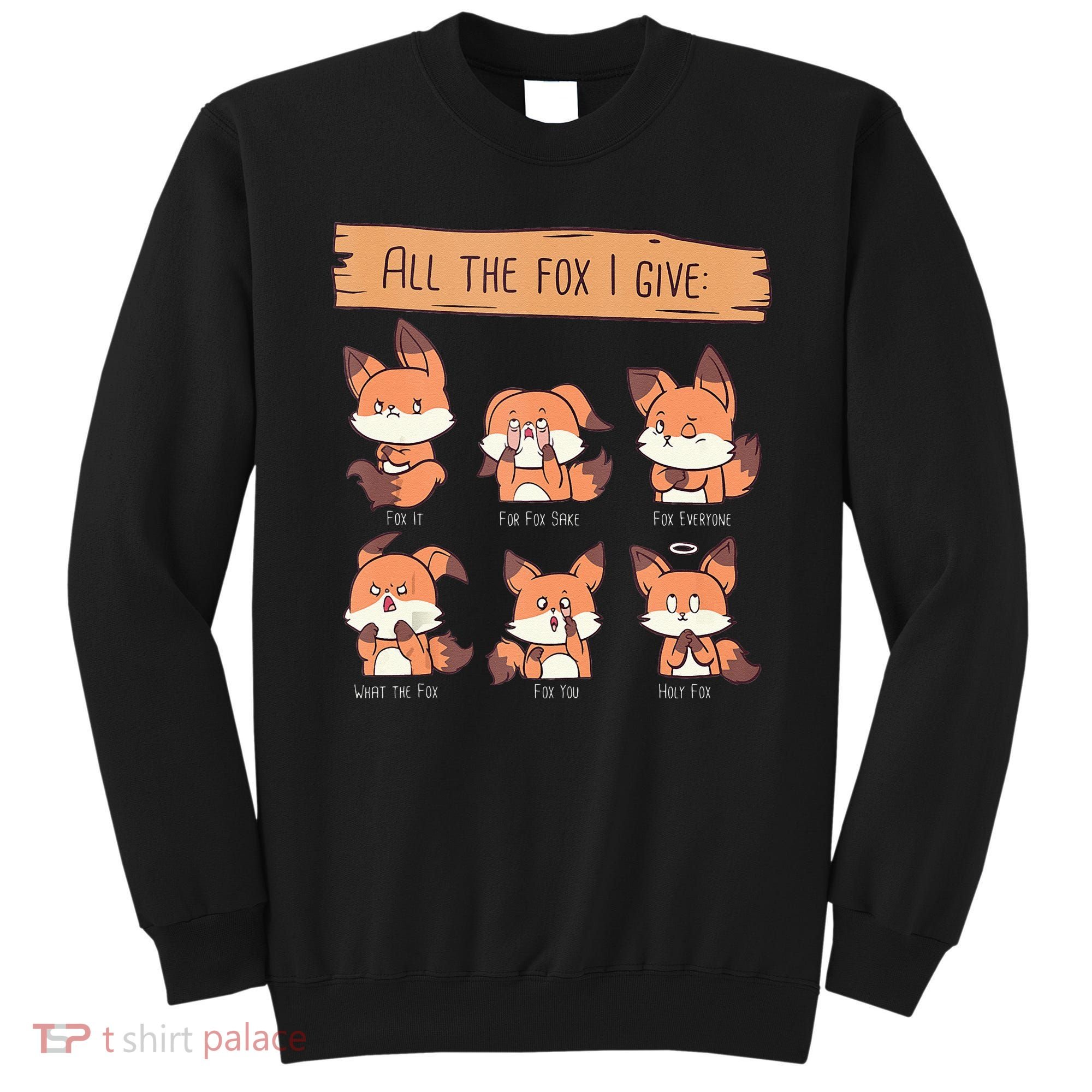 Look At All The Fox I GIve Funny Red Foxes No Fox Given Sweatshirt