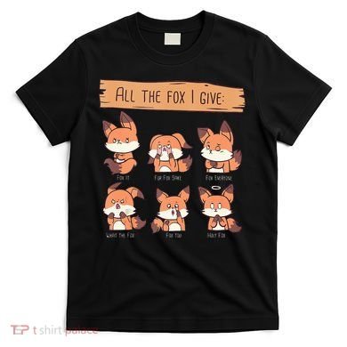 Look At All The Fox I GIve Funny Red Foxes No Fox Given T-Shirt