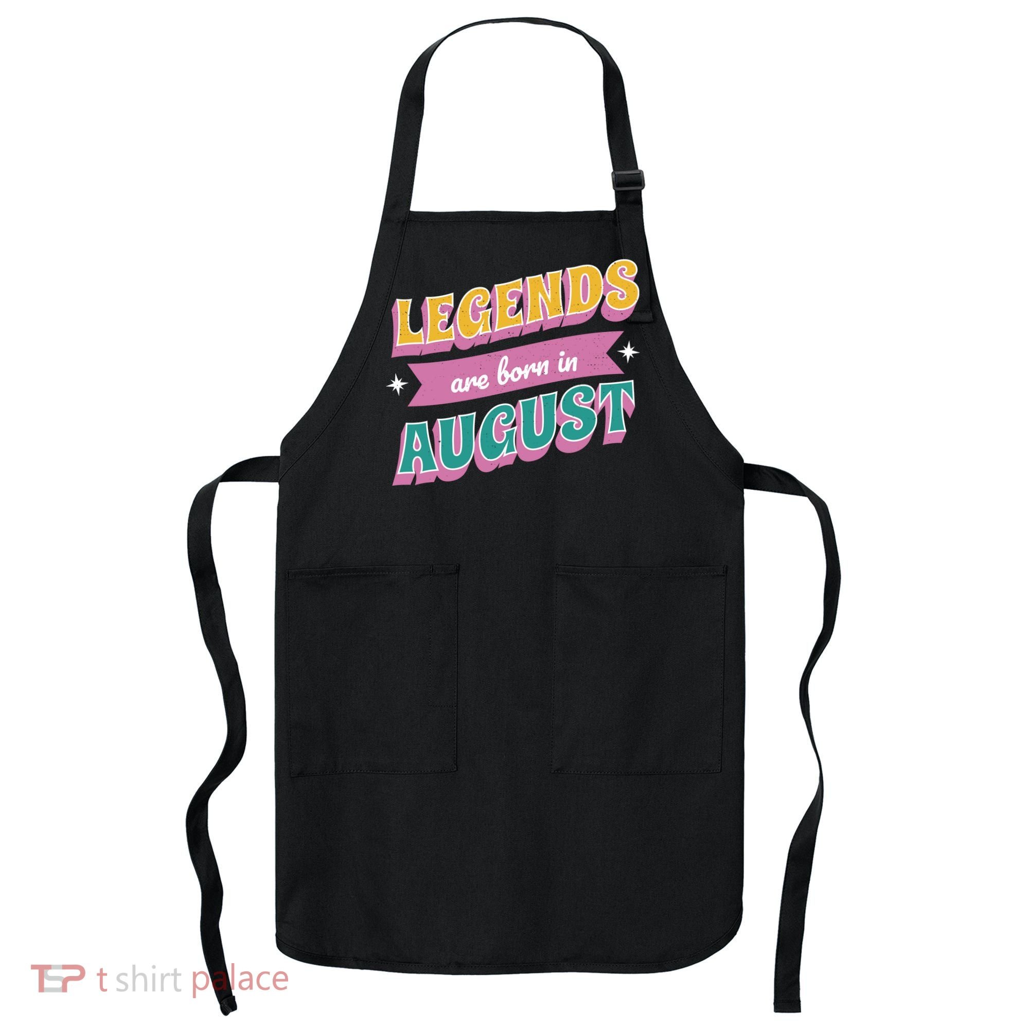 Legends Are Born In August Apron