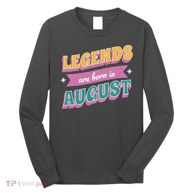 Legends Are Born In August Long Sleeve Shirt