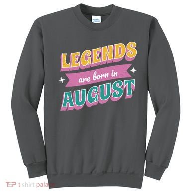 Legends Are Born In August Sweatshirt