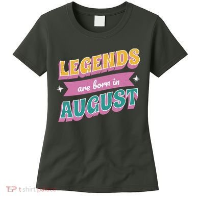 Legends Are Born In August Women's T-Shirt