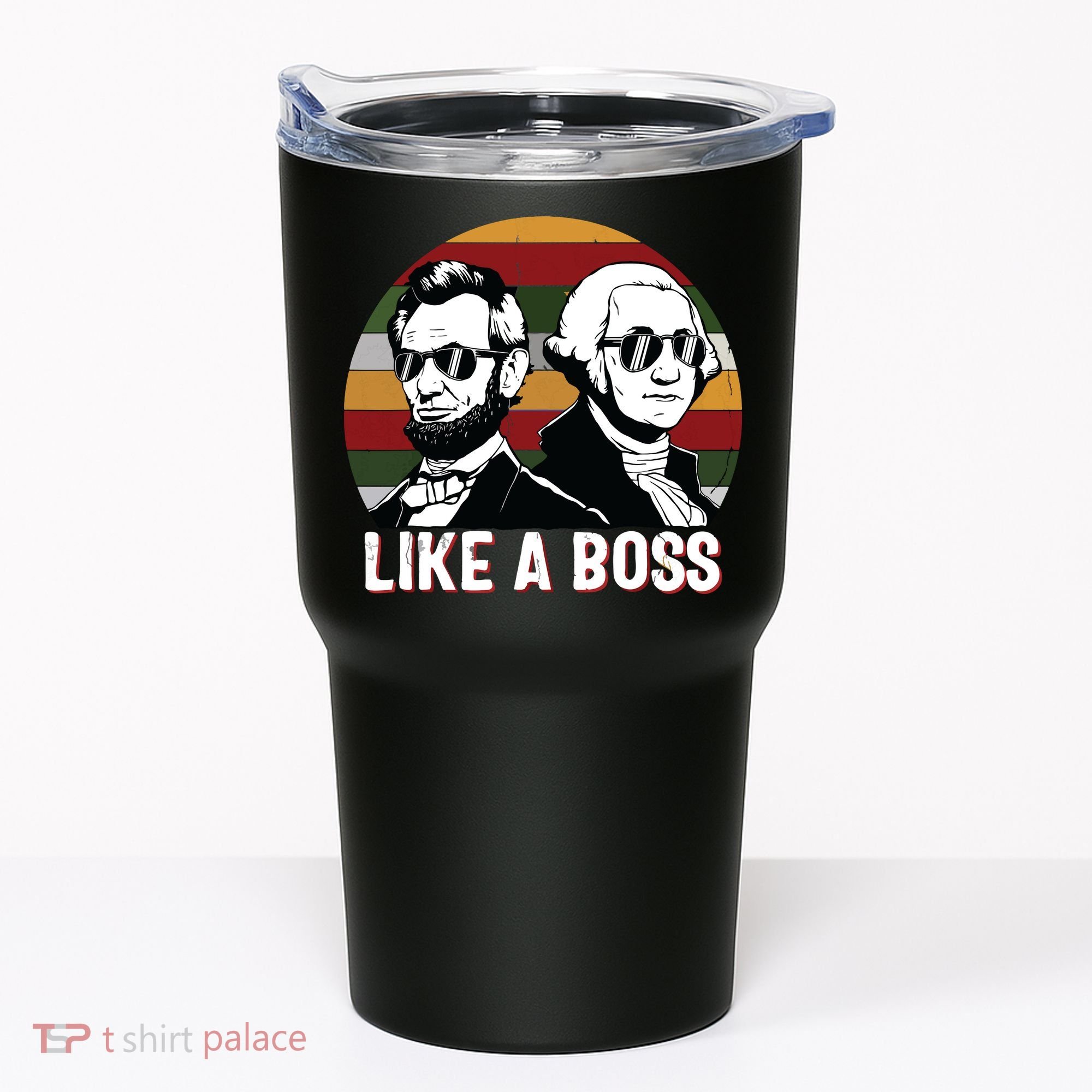 Like A Boss Presidents Day Washington Lincoln Abe George Tumbler