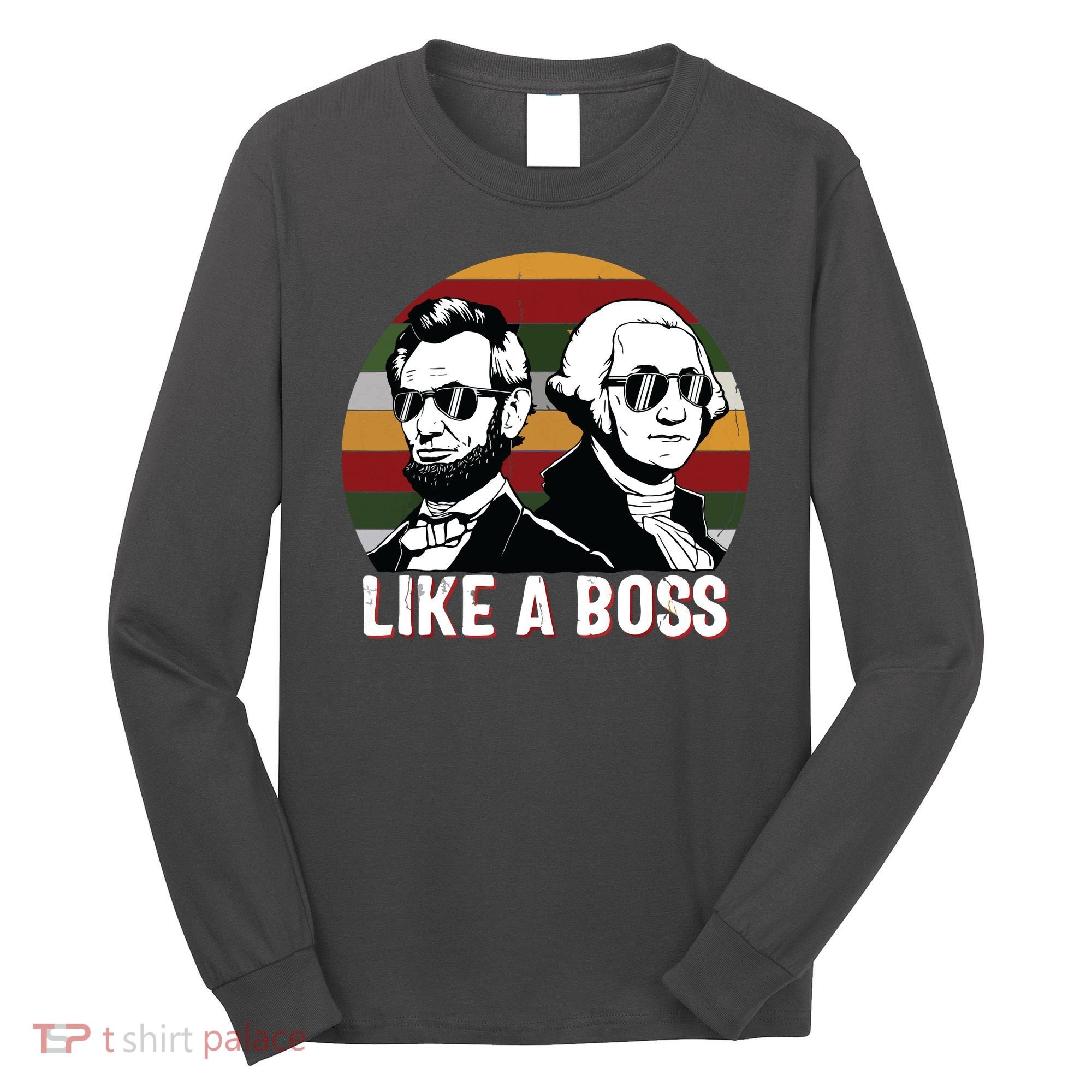 Like A Boss Presidents Day Washington Lincoln Abe George Long Sleeve Shirt