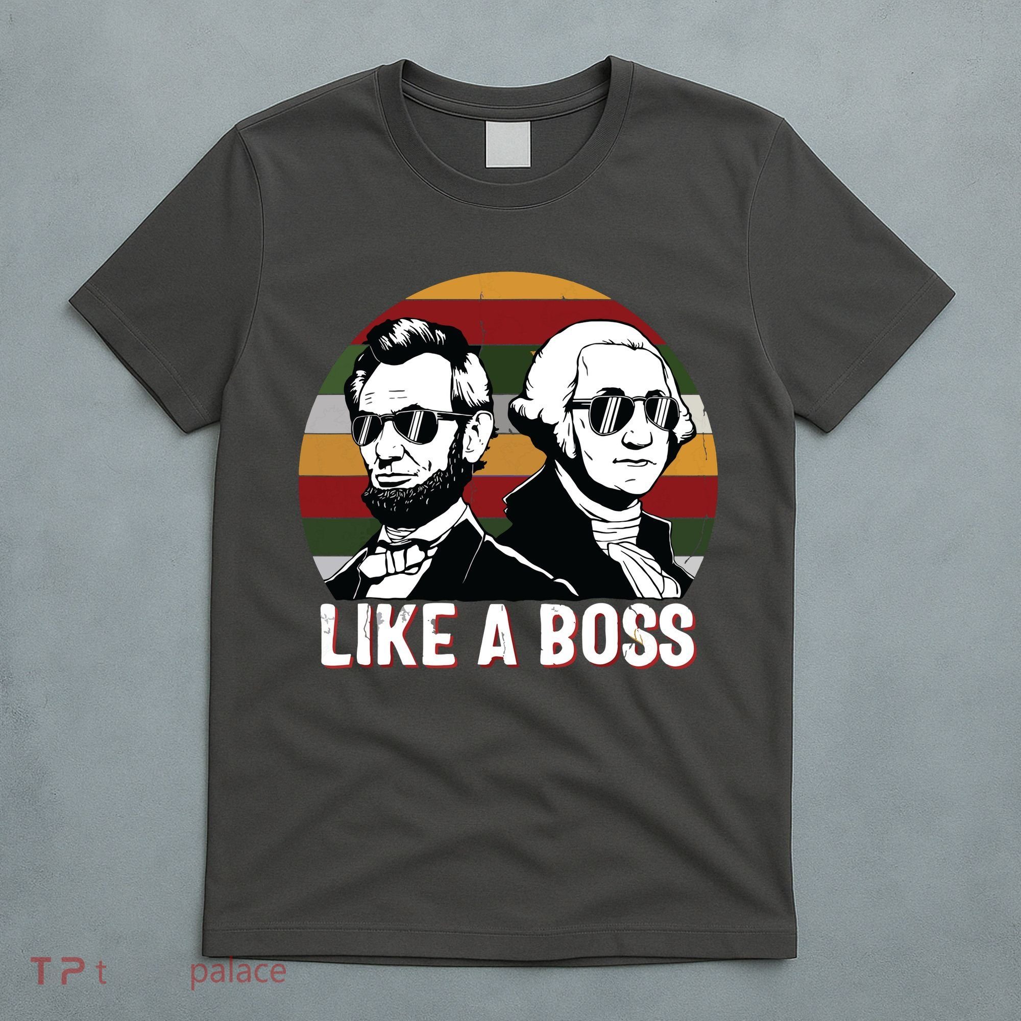 Like A Boss Presidents Day Washington Lincoln Abe George T-Shirt