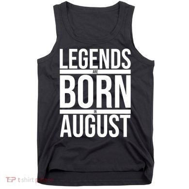Legends Are Born In August Gift Tank Top