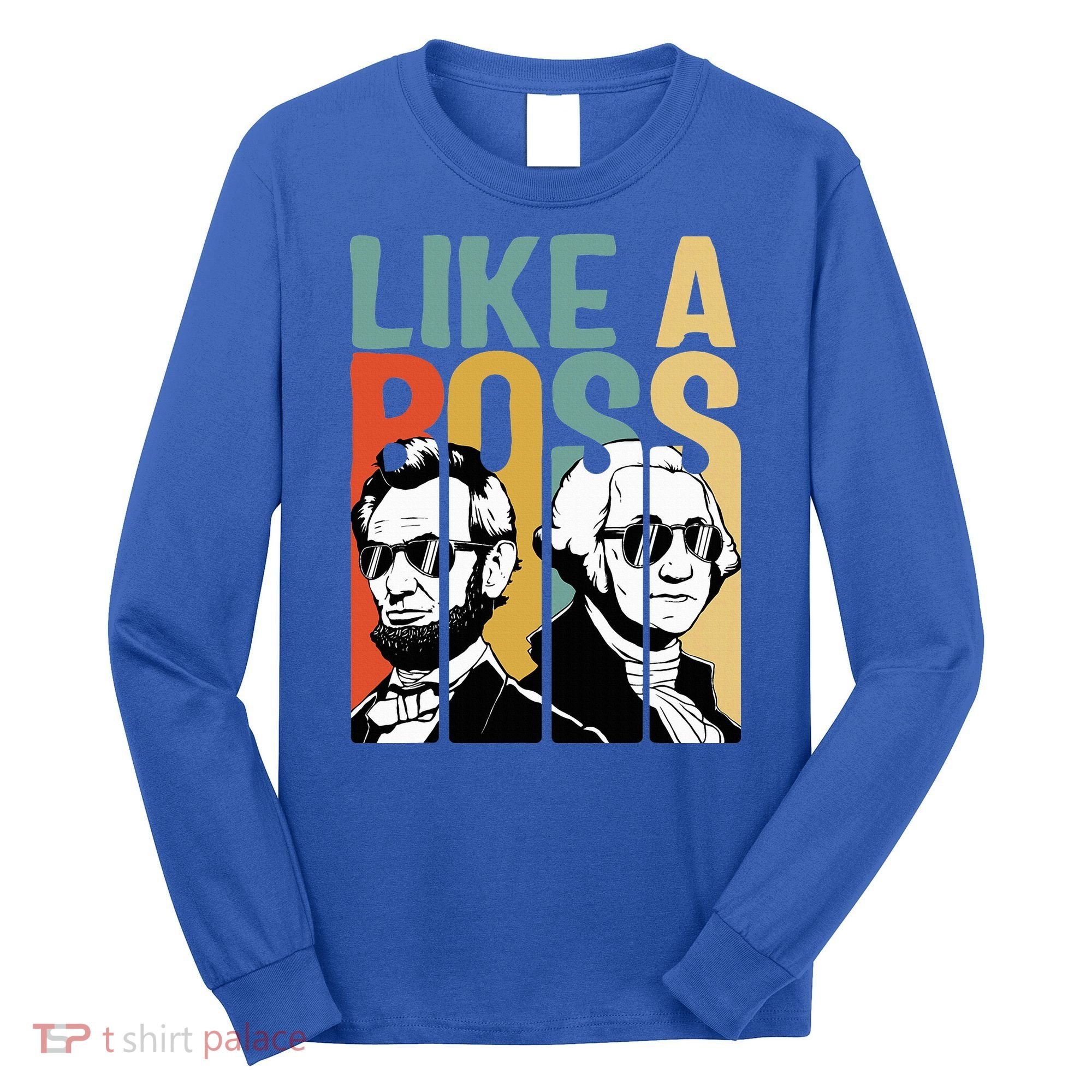 Like A Boss Presidents Day Washington Lincoln Abe George Long Sleeve Shirt