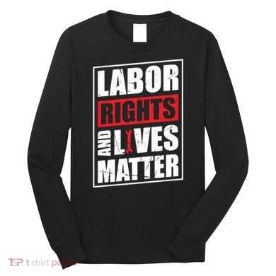 Labor Rights And Lives Matter  Long Sleeve Shirt