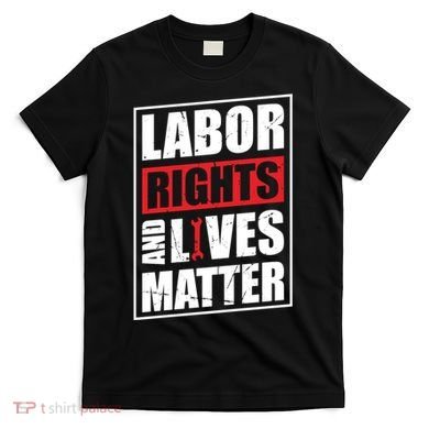 Labor Rights And Lives Matter  T-Shirt