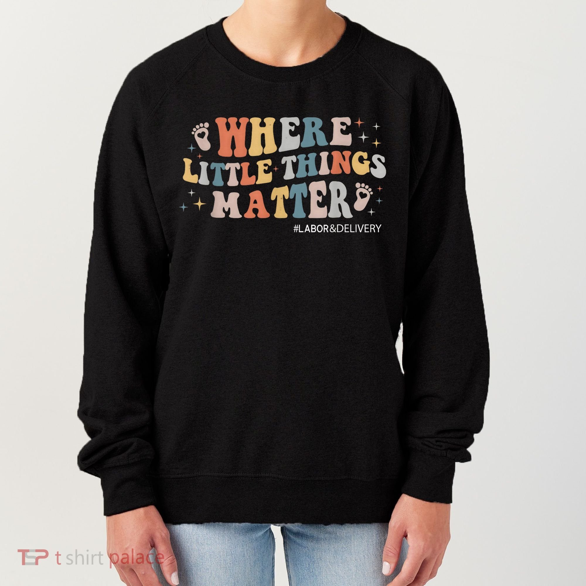 Labor and Delivery Nurse L&D Where Little Things Matter Women's Sweatshirt