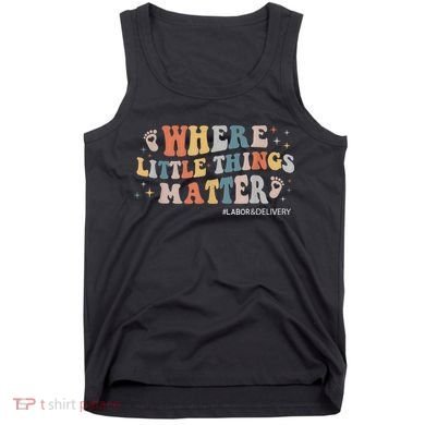 Labor and Delivery Nurse L&D Where Little Things Matter Tank Top