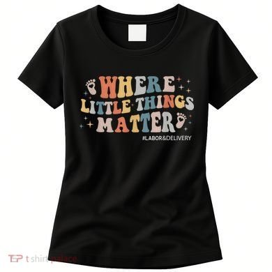Labor and Delivery Nurse L&D Where Little Things Matter Women's T-Shirt