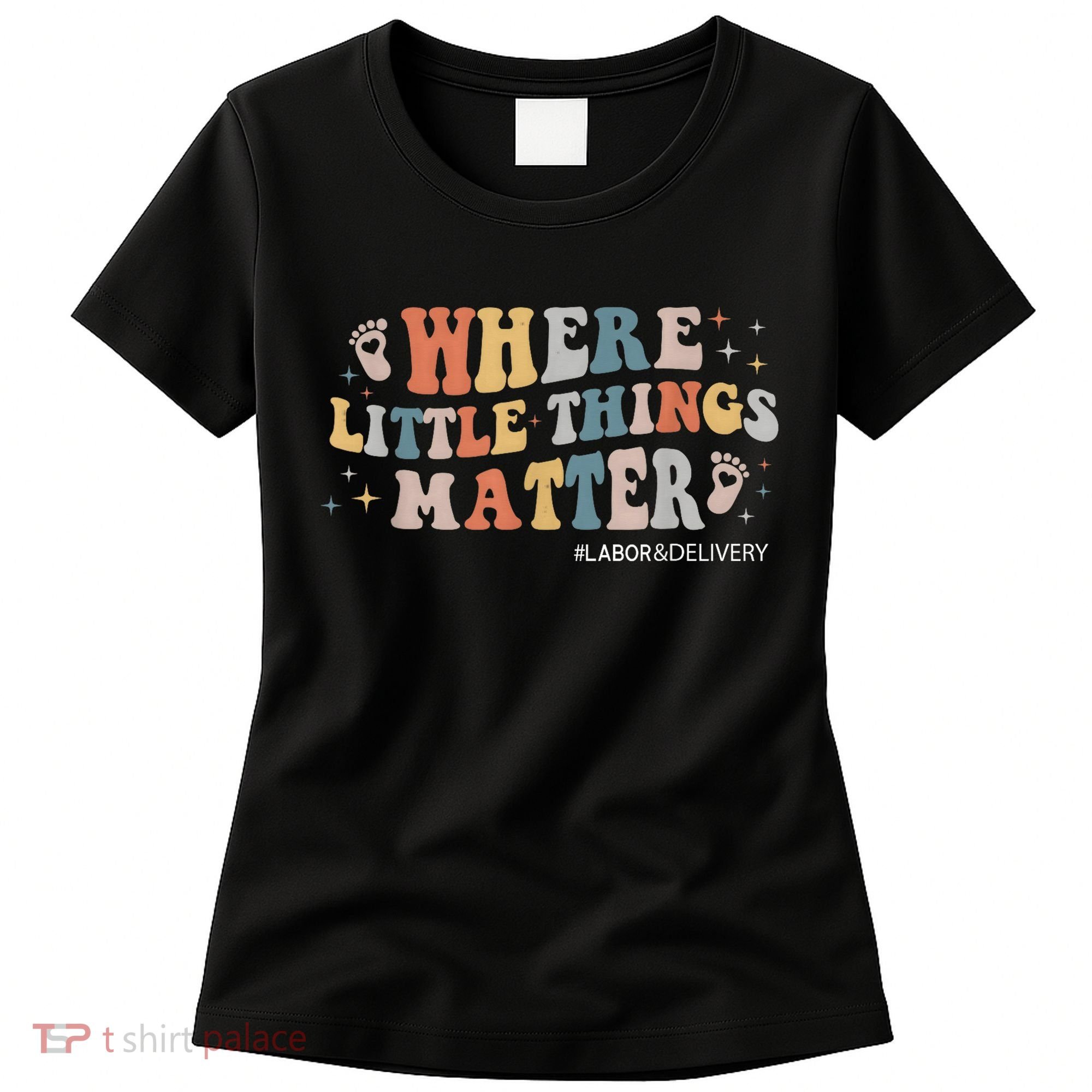 Labor and Delivery Nurse L&D Where Little Things Matter Women's T-Shirt
