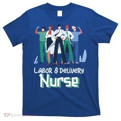 Labor And Delivery Nurse Labor Day Holidays Laborers Workers Gift T-Shirt