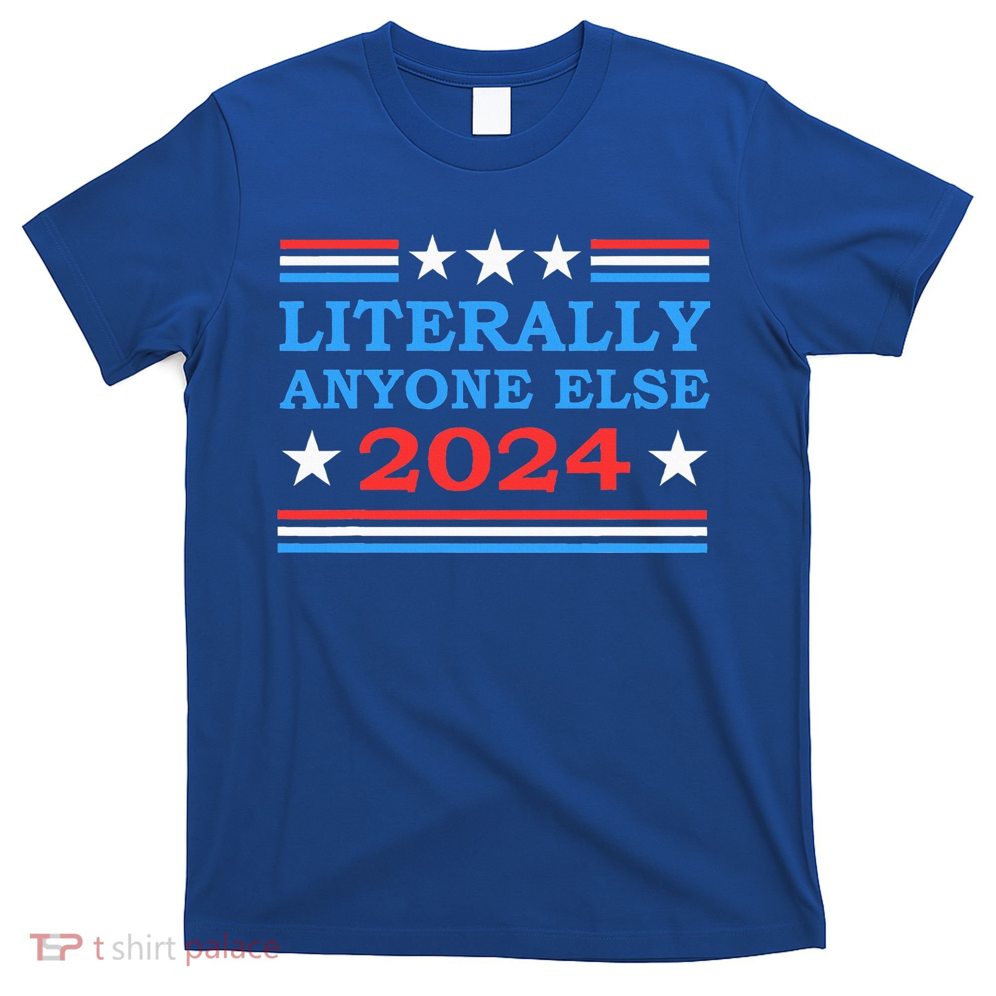 Literally Anyone Else 2024 President Usa Election T-Shirt
