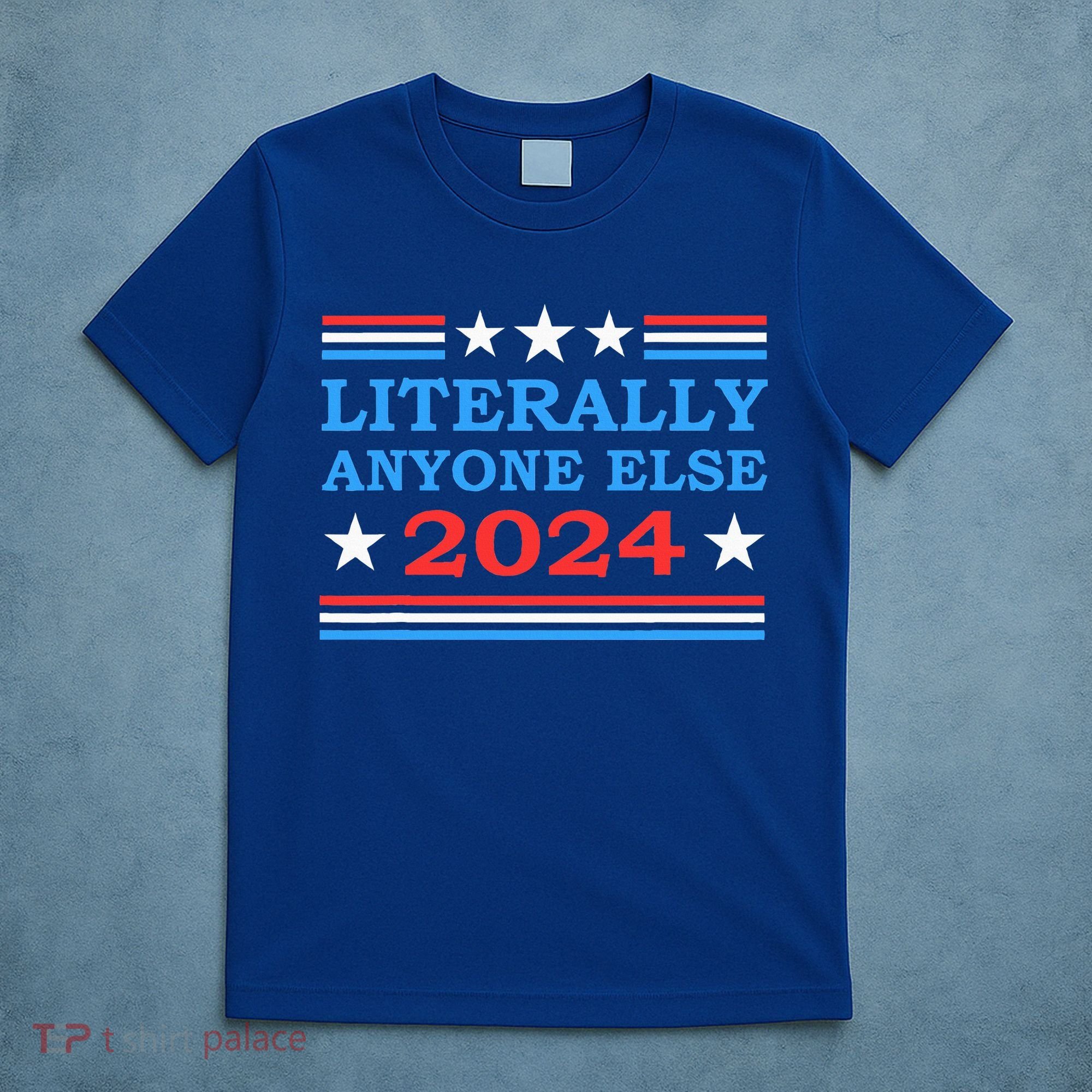 Literally Anyone Else 2024 President Usa Election T-Shirt