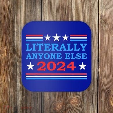 Literally Anyone Else 2024 President Usa Election Coaster