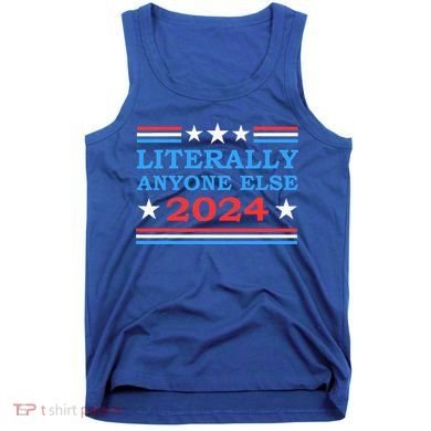 Literally Anyone Else 2024 President Usa Election Tank Top