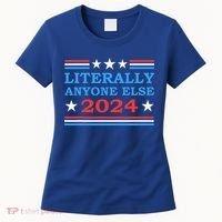 Literally Anyone Else 2024 President Usa Election Women's T-Shirt thumb 0