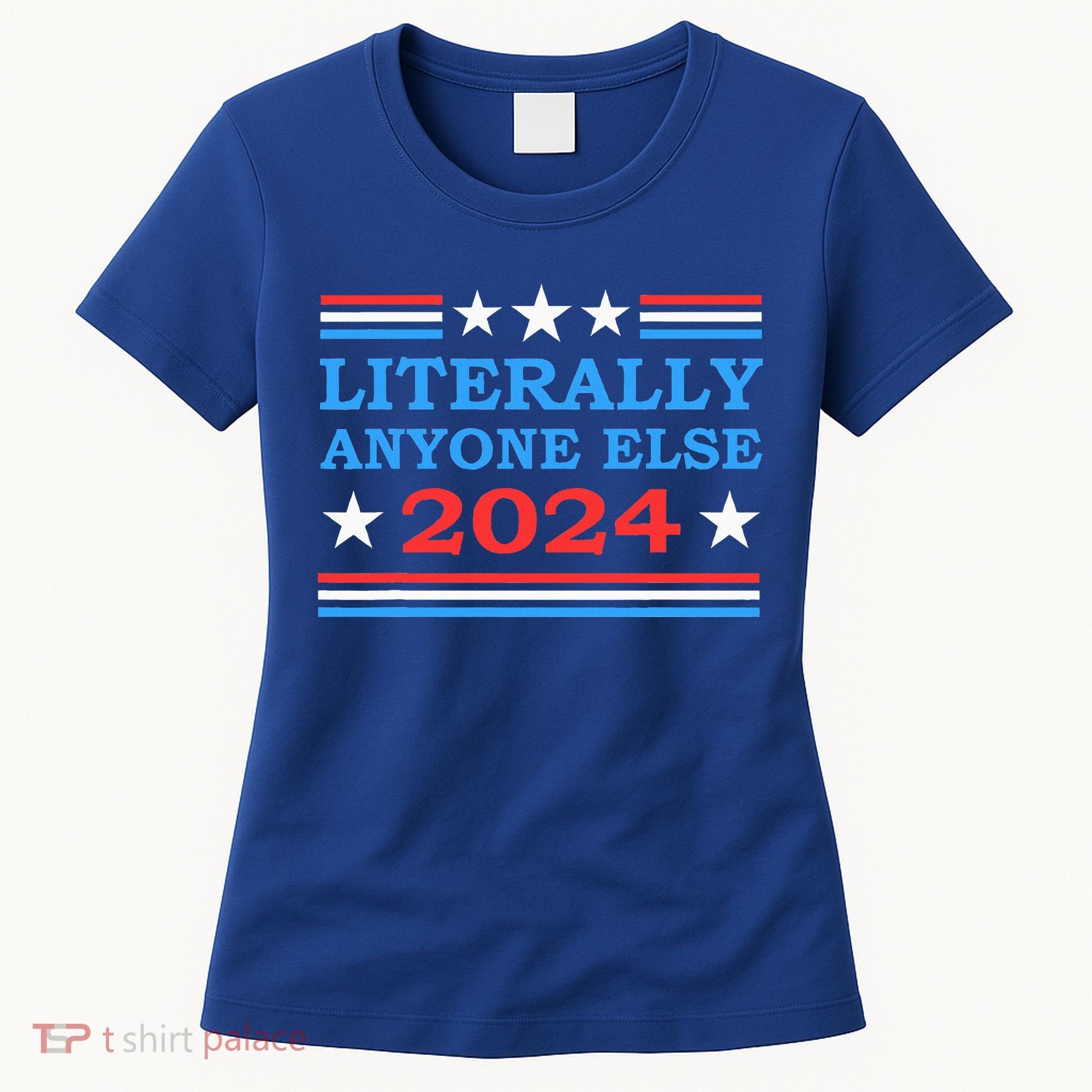 Literally Anyone Else 2024 President Usa Election Women's T-Shirt