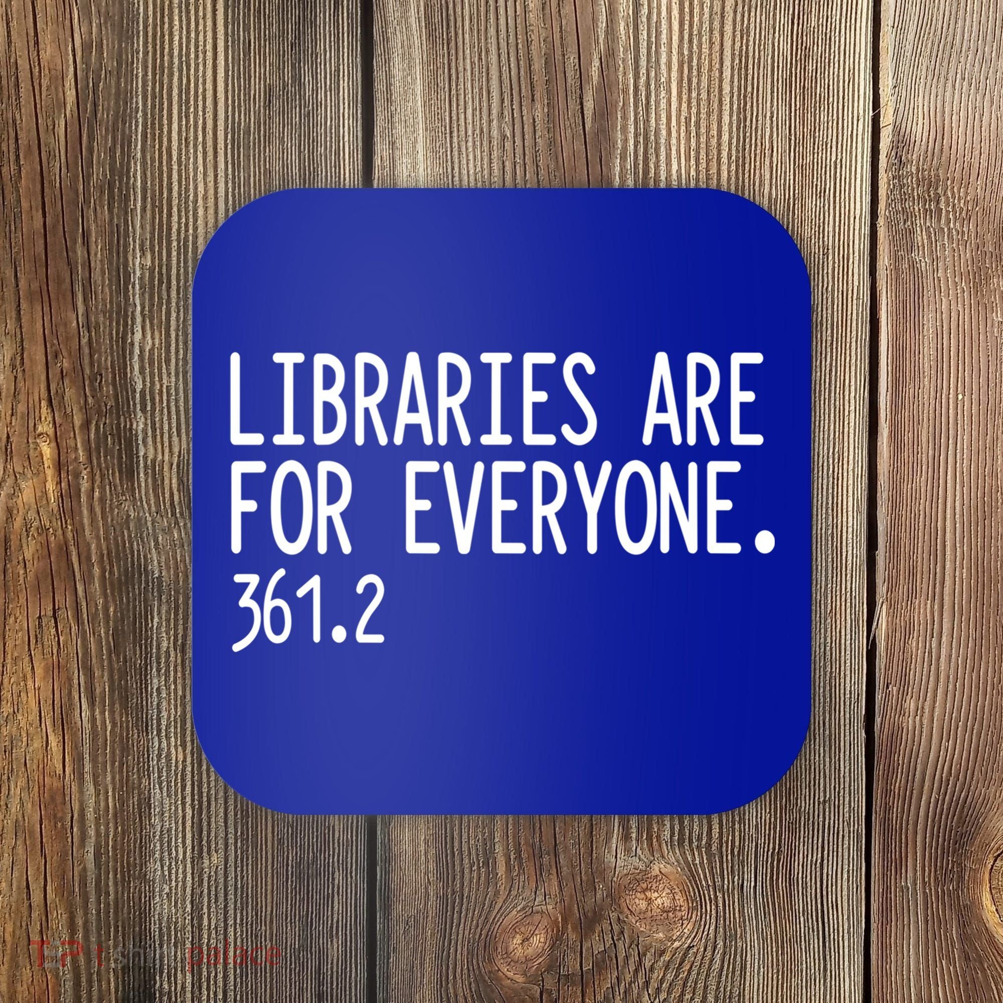 Libraries Are For Everyone Gift Library Social Justice Meaningful Gift Coaster