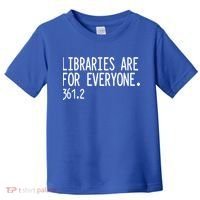 Libraries Are For Everyone Gift Library Social Justice Meaningful Gift Toddler T-Shirt thumb 0
