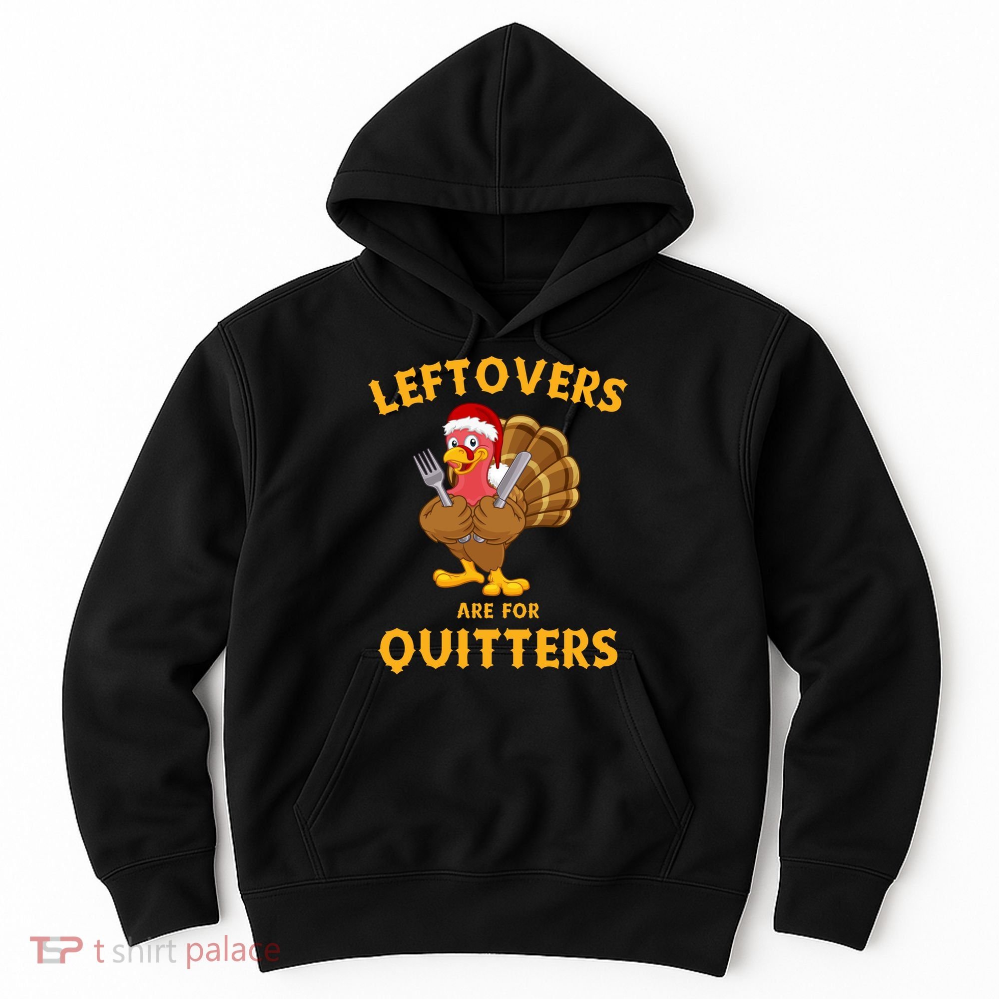 Leftovers Are For Quitters Funny Thanksgiving Turkey Dinner Hoodie