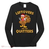 Leftovers Are For Quitters Funny Thanksgiving Turkey Dinner Long Sleeve Shirt thumb 0
