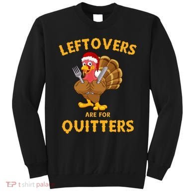 Leftovers Are For Quitters Funny Thanksgiving Turkey Dinner Sweatshirt