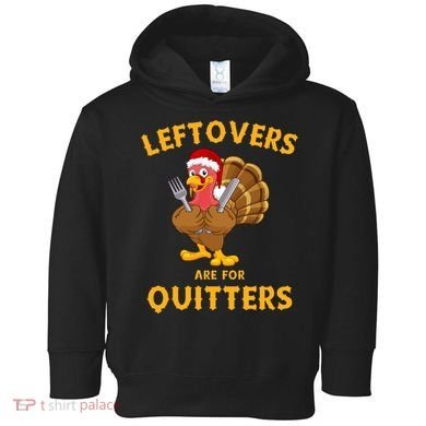 Leftovers Are For Quitters Funny Thanksgiving Turkey Dinner Toddler Hoodie