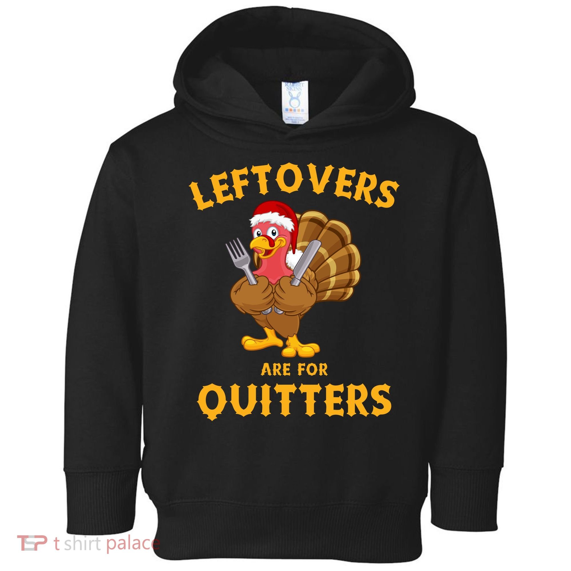 Leftovers Are For Quitters Funny Thanksgiving Turkey Dinner Toddler Hoodie