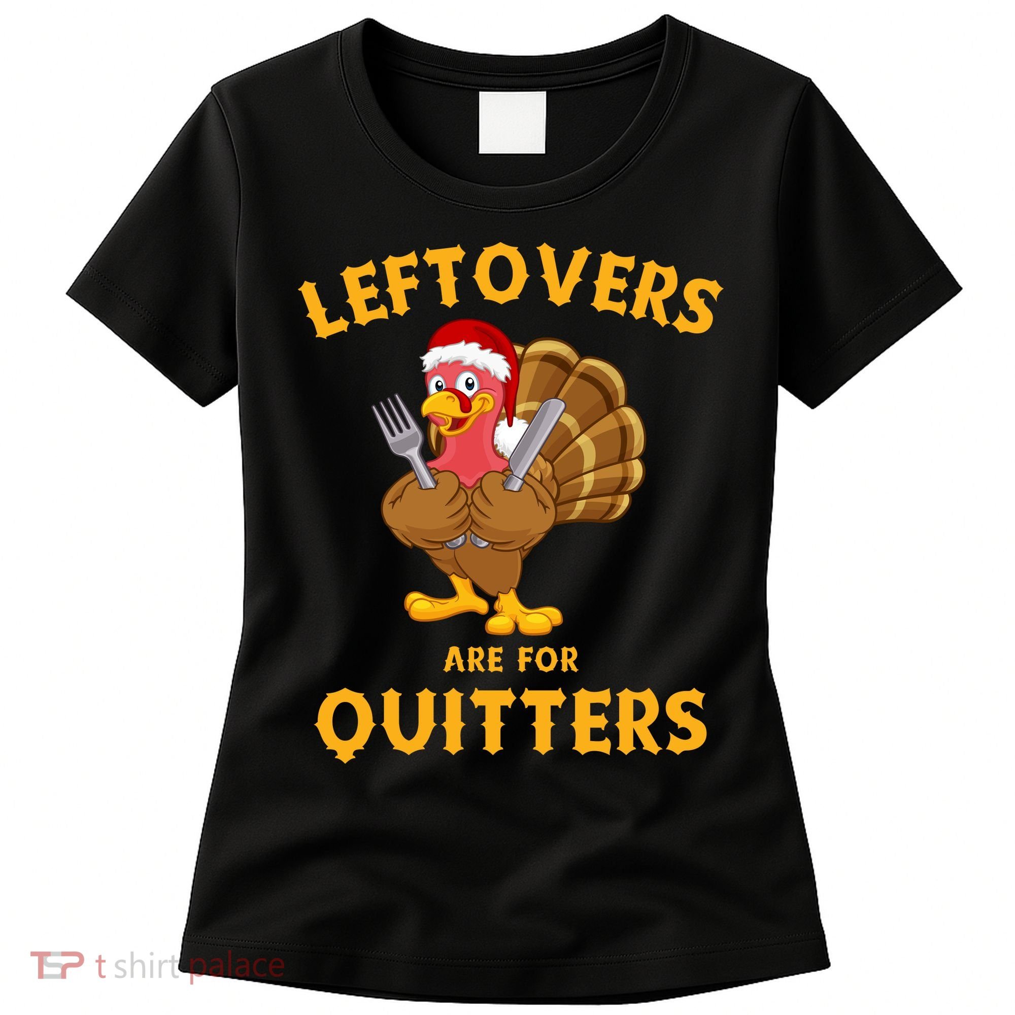 Leftovers Are For Quitters Funny Thanksgiving Turkey Dinner Women's T-Shirt