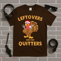Leftovers Are For Quitters Funny Thanksgiving Turkey Dinner T-Shirt thumb 5