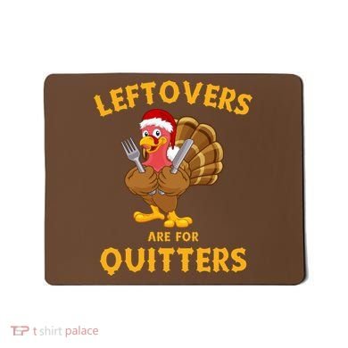 Leftovers Are For Quitters Funny Thanksgiving Turkey Dinner Mousepad