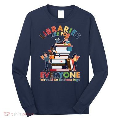 Libraries Are For Everyone Were All One The Same Page Long Sleeve Shirt