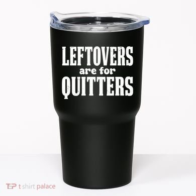 Leftovers Are For Quitters Funny Holiday Tumbler