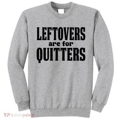 Leftovers Are For Quitters Funny Holiday Sweatshirt