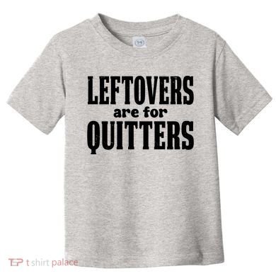 Leftovers Are For Quitters Funny Holiday Toddler T-Shirt
