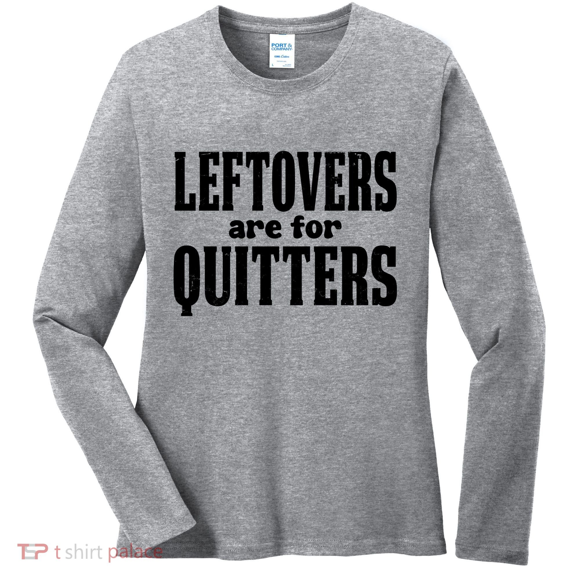 Leftovers Are For Quitters Funny Holiday Women's Long Sleeve Shirt