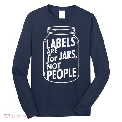 Labels Are For Jars Not People Long Sleeve Shirt