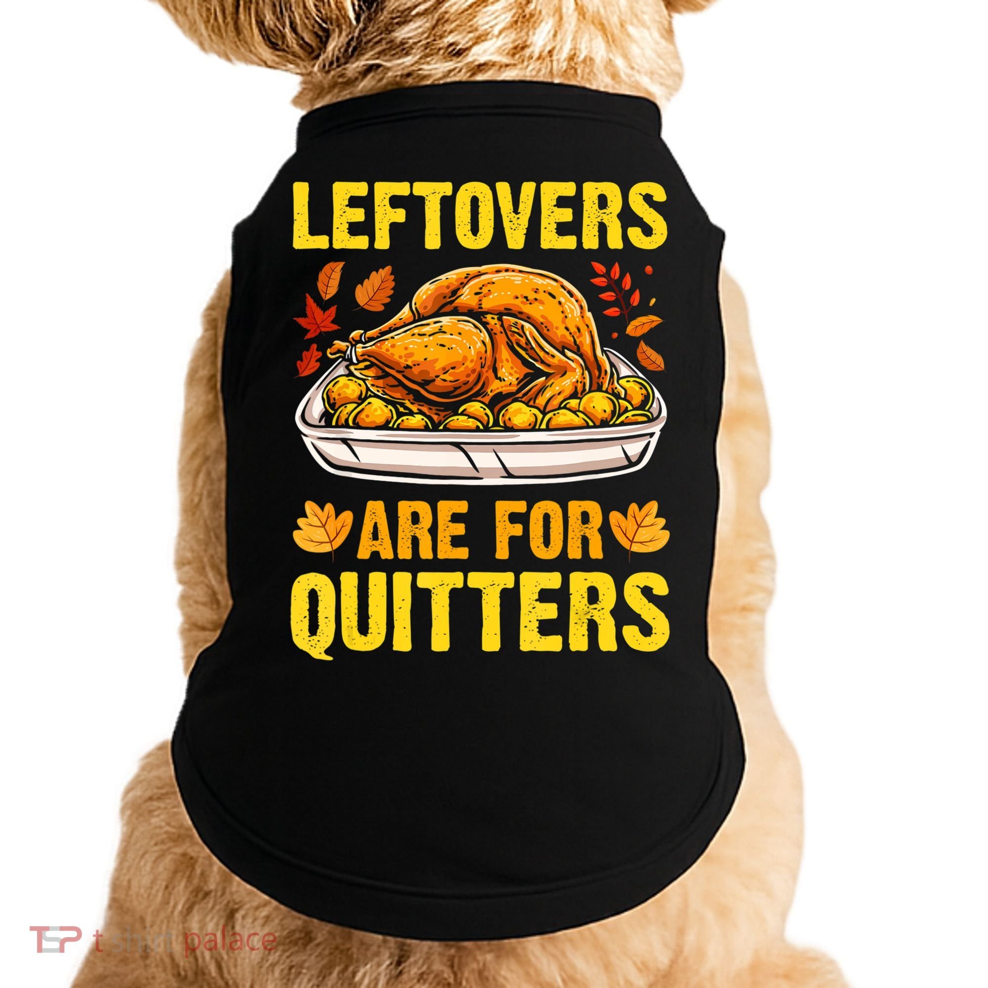 Leftovers Are For Quitters Thanksgiving Turkey Dinner Doggie Tank