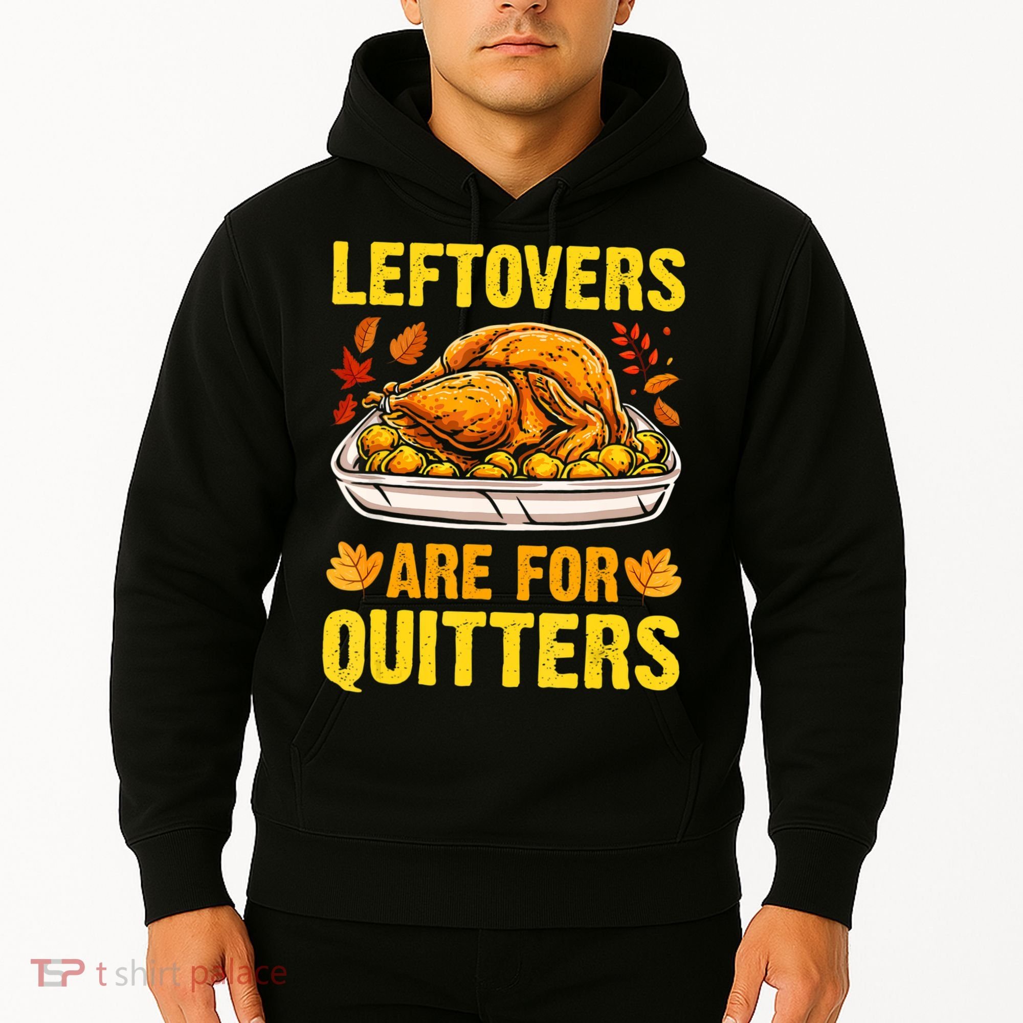 Leftovers Are For Quitters Thanksgiving Turkey Dinner Hoodie