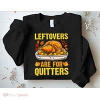 Leftovers Are For Quitters Thanksgiving Turkey Dinner Sweatshirt thumb 2